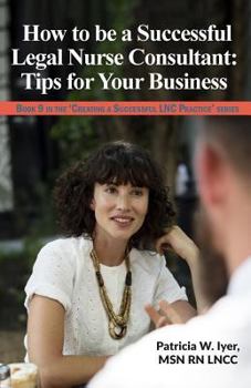 Paperback How to be a Successful Legal Nurse Consultant: Tips for Your Business Book