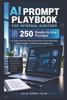 AI Prompt Playbook for Internal Auditors: 250 Ready-to-Use Prompts for Audit Planning, Risk Assessment, Fraud Detection, Data Analytics, Fieldwork and Reporting