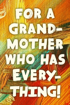 For A Grand-Mother Who Has Everything!: Funny Grandma Gift Notebook / Journal 6x9 With 110 Blank Ruled Pages