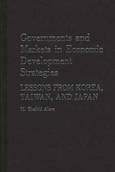 Hardcover Governments and Markets in Economic Development Strategies: Lessons from Korea, Taiwan, and Japan Book