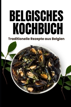 Belgisches Kochbuch: Traditionelle Rezepte aus Belgien (German Edition)