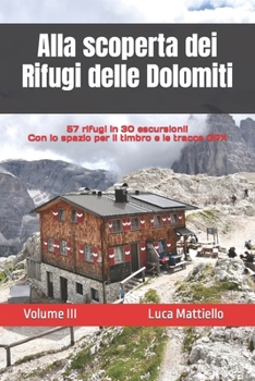Paperback Alla scoperta dei Rifugi delle Dolomiti - Volume III: 57 rifugi in 30 escursioni [Italian] Book