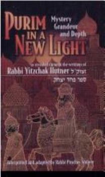 Hardcover Purim in a New Light: Mystery, Grandeur, and Depth; Revealed Through the Writings of Rabbi Yitzchak Hutner Book