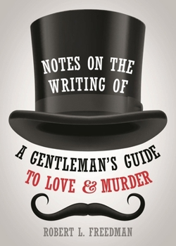 Notes on the Writing of a Gentleman's Guide to Love and Murder