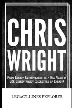 CHRIS WRIGHT: From Energy Entrepreneur to a Key Voice in U.S. Energy Policy (Secretary of Energy) (Real Lives, Real Stories)