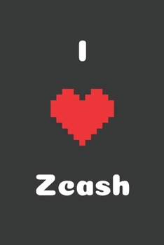 I Love Zcash: Zcash to the moon, Crypto Journal, Cryptocurrency Gift Idea for Any Occasion, Journal for Bitcoin miners, traders and lovers of Cryptocurrency, 100 Lined Pages 6x9 (I Love Crypto)