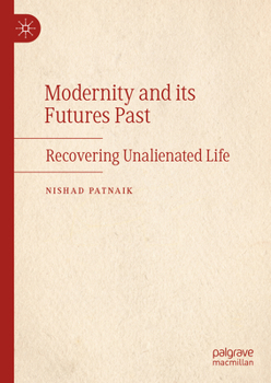 Hardcover Modernity and Its Futures Past: Recovering Unalienated Life Book