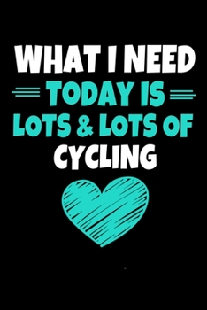Paperback What I Need Today Is Lots Lots Cycling: Cycling Journal Gift - 120 Blank Lined Page Book