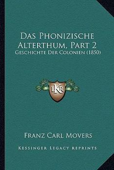Paperback Das Phonizische Alterthum, Part 2: Geschichte Der Colonien (1850) [German] Book