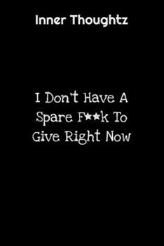 Paperback Inner Thoughtz: I Don't Have A Spare F**k To Give Right Now: 100 Page Lined Notebook Book