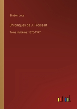 Paperback Chroniques de J. Froissart: Tome Huitième: 1370-1377 [French] Book