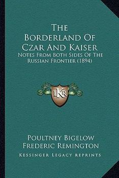 Paperback The Borderland Of Czar And Kaiser: Notes From Both Sides Of The Russian Frontier (1894) Book