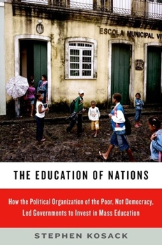 Paperback The Education of Nations: How the Political Organization of the Poor, Not Democracy, Led Governments to Invest in Mass Education Book