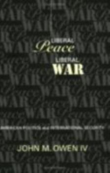 Liberal Peace, Liberal War: American Politics and International Security (Cornell Studies in Security Affairs) - Book  of the Cornell Studies in Security Affairs