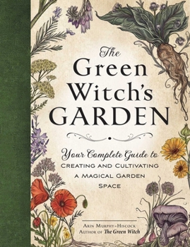 Hardcover The Green Witch's Garden: Your Complete Guide to Creating and Cultivating a Magical Garden Space Book
