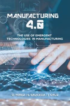 Hardcover Manufacturing 4.0: The Use of Emergent Technologies in Manufacturing Book