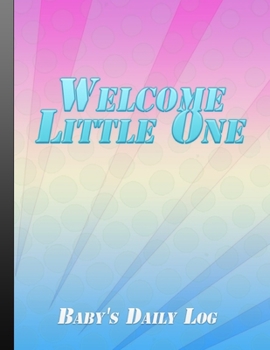 Paperback Welcome Little One: Baby's Daily Log Baby Record Book Perfect For New Parents Or Nannies Rainbow Cover Book