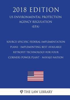Paperback Source Specific Federal Implementation Plans - Implementing Best Available Retrofit Technology for Four Corners Power Plant - Navajo Nation (US Enviro Book