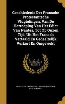 Hardcover Geschiedenis Der Fransche Protestantsche Vlugtelingen, Van De Herroeping Van Het Edict Van Nantes, Tot Op Onzen Tijd. Uit Het Fransch Vertaald En Gede Book