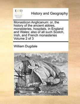 Paperback Monasticon Anglicanum: or, the history of the ancient abbies, monasteries, hospitals, in England and Wales: also of all such Scotch, Irish, and French Book