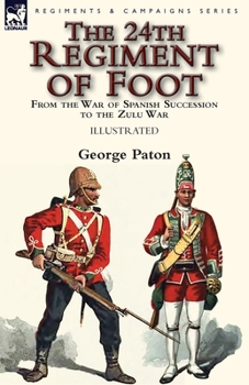 Paperback The 24th Regiment of Foot: From the War of Spanish Succession to the Zulu War Book