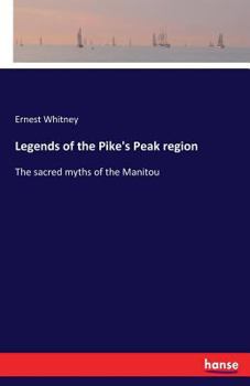 Paperback Legends of the Pike's Peak region: The sacred myths of the Manitou Book