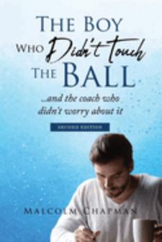 Paperback The Boy Who Didn't Touch the Ball: .. and the coach who didn't fret Book