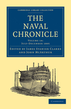 Paperback The Naval Chronicle: Volume 14, July-December 1805: Containing a General and Biographical History of the Royal Navy of the United Kingdom with a Varie Book