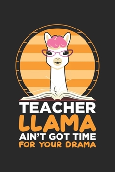 Paperback Teacher Llama Ain't got Time For Your Drama: Funny School Teacher Notebook 6x9 Inches 120 dotted pages for notes, drawings, formulas - Organizer writi Book