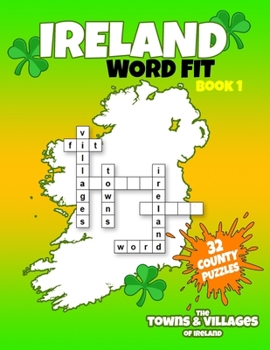 Paperback Ireland Word Fit - Book 1: The Towns and Villages of Ireland - 32 Puzzles from 32 Counties Book