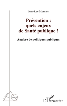 Prévention : quels enjeux de Santé publique !: Analyse de politiques publiques (Sciences Et Société) (French Edition)
