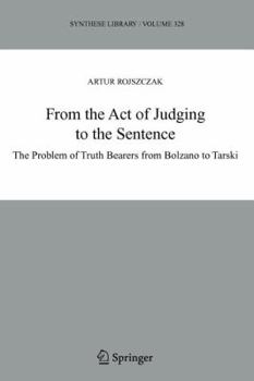 Paperback From the Act of Judging to the Sentence: The Problem of Truth Bearers from Bolzano to Tarski Book