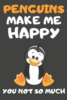 Penguins Make Me Happy You Not So Much: Penguin Gifts For Penguin Lovers | Blank Lined Notebooks, Journals, Planners and Diaries to Write In