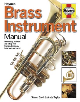Hardcover Brass Instrument Manual: How to Buy, Maintain and Set Up Your Trumpet, Trombone, Tuba, Horn and Cornet Book