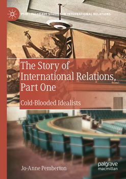Paperback The Story of International Relations, Part One: Cold-Blooded Idealists Book