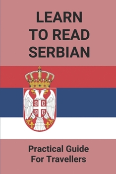 Paperback Learn To Read Serbian: Practical Guide For Travellers: Learn Serbian Book