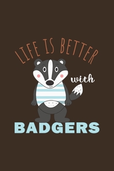 Life Is Better With Badgers: Funny Gift For Badger Lovers And Everyone Who Love Animals- Notebook, Planner Or Journal For Writing About Badgers Or Animals Size 6 x 9 110 Lined Pages...Diary To Write I