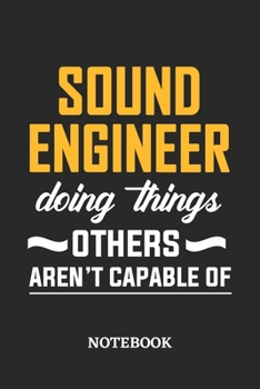 Sound Engineer Doing Things Others Aren't Capable of Notebook: 6x9 inches - 110 blank numbered pages • Perfect Office Job Utility • Gift, Present Idea