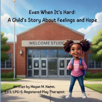 Paperback Even When It's Hard: A Child's Story About Feelings and Hope Book