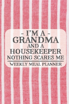 I'm a Grandma and a Housekeeper Nothing Scares Me Weekly Meal Planner: Blank Weekly Meal Planner to Write in for Women, Bartenders, Drink and Alcohol ... ... for Women, Wife, Mom, Aunt (6x9 12