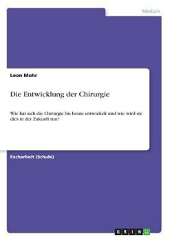 Paperback Die Entwicklung der Chirurgie: Wie hat sich die Chirurgie bis heute entwickelt und wie wird sie dies in der Zukunft tun? [German] Book