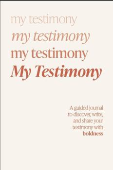Paperback My Testimony: A Guided Journal to Discover, Write and Share Your Testimony with Boldness Book