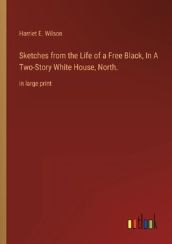 Paperback Sketches from the Life of a Free Black, In A Two-Story White House, North.: in large print Book