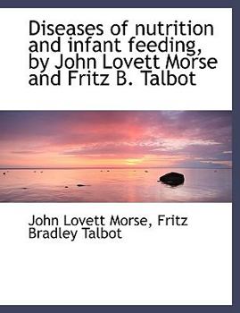 Diseases of Nutrition and Infant Feeding, by John Lovett Morse and Fritz B Talbot
