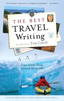 The Best Travel Writing, Volume 9: True Stories from Around the World - Book #9 of the Travelers' Tales Best Travel Writing