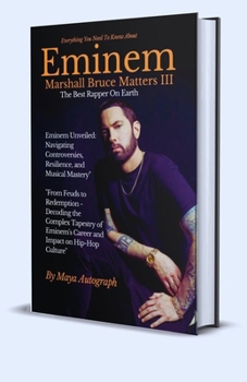 Paperback Eminem, Marshall Bruce Matters III: Navigating Controversies, Resilience, and Musical Mastery From Feuds to Redemption Decoding the Complex Tapestry o Book