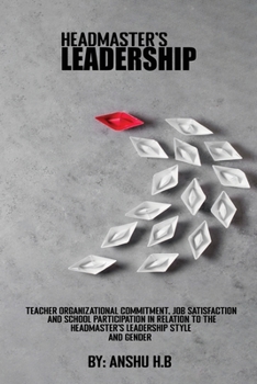Paperback Teacher organizational commitment, job satisfaction and school participation in relation to the headmaster's leadership style and gender Book