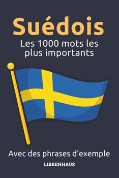Suédois - Les 1000 mots les plus importants: Apprendre du nouveau vocabulaire avec des phrases d'exemple - classé par thèmes - pour débutants (A1/A2) (French Edition)