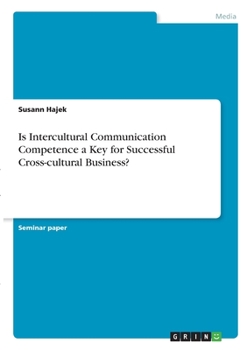 Paperback Is Intercultural Communication Competence a Key for Successful Cross-cultural Business? Book