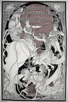 An Outline of the Relations between England and Scotland (500-1707)
